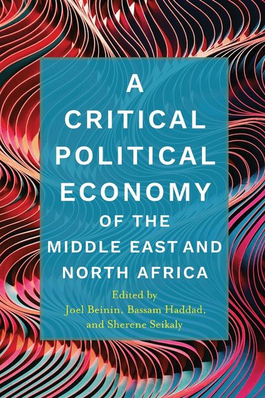 Joel Beinin, Bassam Haddad, Sherene Seikaly - Critical Political Economy of the Middle East and North Africa, Häftad