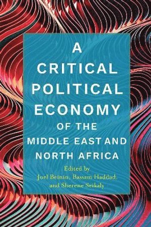 Joel Beinin, Bassam Haddad, Sherene Seikaly - Critical Political Economy of the Middle East and North Africa, Häftad