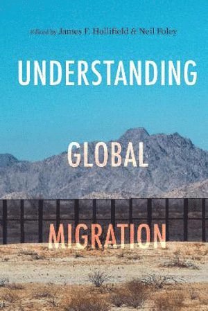James F. Hollifield, Neil Foley, James F Hollifield - Understanding Global Migration, Inbunden