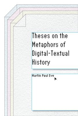 Martin Paul Eve - Theses on the Metaphors of Digital-Textual History, Häftad