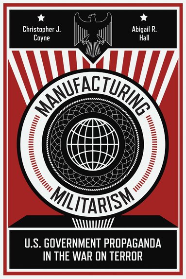 Christopher J. Coyne, Abigail R. Hall - Manufacturing Militarism, Häftad