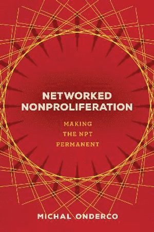 Michal Onderco - Networked Nonproliferation, Inbunden