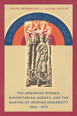 bokomslag The Armenian Woman, Minoritarian Agency, and the Making of Iranian Modernity, 18601979