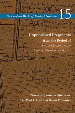 Friedrich nietzsche 15, Friedrich Nietzsche, Alan Schrift - Unpublished Fragments from the Period of Thus Spoke Zarathustra (Spring 1884–Winter 1884/85), Häftad