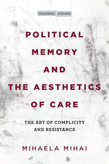 Mihaela Mihai - Political Memory and the Aesthetics of Care, Häftad