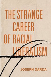 bokomslag The Strange Career of Racial Liberalism
