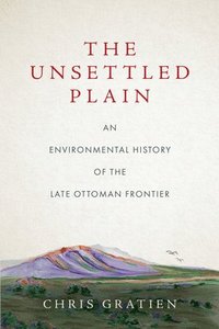 bokomslag The Unsettled Plain: An Environmental History of the Late Ottoman Frontier