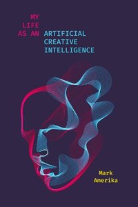 bokomslag My Life As an Artificial Creative Intelligence