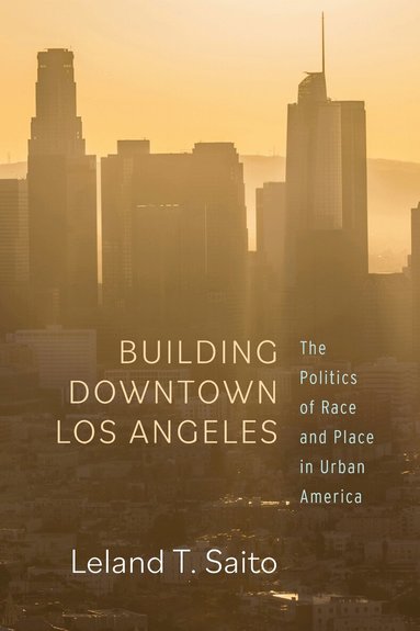 Leland T. Saito - Building Downtown Los Angeles, Inbunden