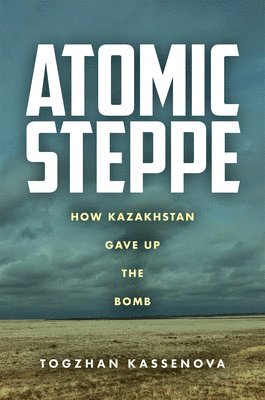 Togzhan Kassenova - Atomic Steppe, Häftad