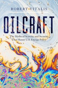 bokomslag Oilcraft: The Myths of Scarcity and Security That Haunt U.S. Energy Policy