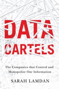 bokomslag Data Cartels: The Companies That Control and Monopolize Our Information