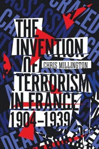 bokomslag The Invention of Terrorism in France, 1904-1939