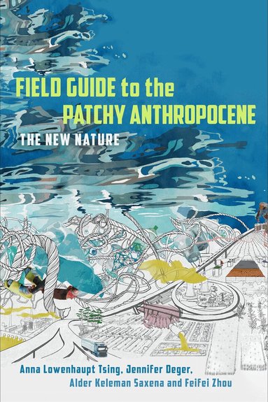 Anna Lowenhaupt Tsing, Jennifer Deger, Alder Keleman Saxena, Feifei Zhou - Field Guide to the Patchy Anthropocene, Inbunden