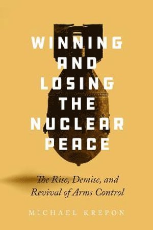 Michael Krepon - Winning and Losing the Nuclear Peace, Häftad