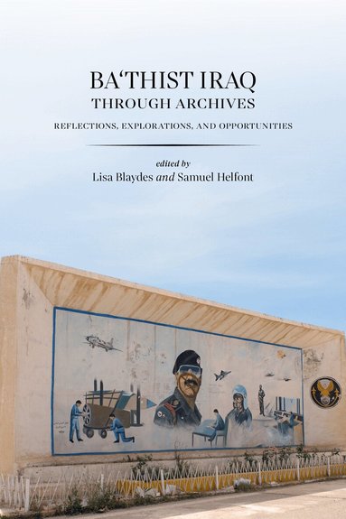 Lisa Blaydes, Samuel Helfont - Ba'thist Iraq Through Archives, Inbunden