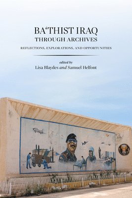 Ba'thist Iraq Through Archives: Reflections, Explorations, and Opportunities