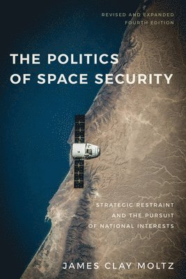 The Politics of Space Security: Strategic Restraint and the Pursuit of National Interests, Fourth Edition