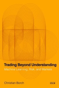 bokomslag Trading Beyond Understanding: Machine Learning, Risk, and Markets