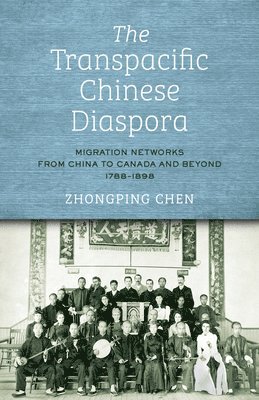 bokomslag The Transpacific Chinese Diaspora: Migration Networks from China to Canada and Beyond, 1788-1898