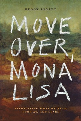 Peggy Levitt - Move Over, Mona Lisa: Reimagining What We Read, Look AT, and Learn, Häftad