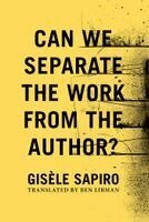 Gisèle Sapiro - Can We Separate the Work from the Author?, Inbunden