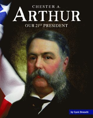 Carol Brunelli - Chester A. Arthur: Our 21st President, Inbunden