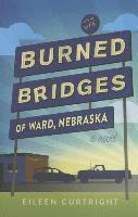 Eileen Curtright - Burned Bridges of Ward, Nebraska, Inbunden
