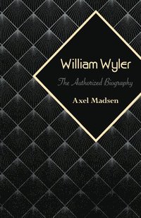 bokomslag William Wyler: The Authorized Biography