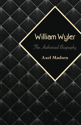 bokomslag William Wyler: The Authorized Biography