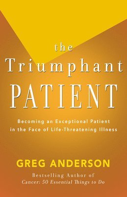 bokomslag The Triumphant Patient: Become an Exceptional Patient in the Face of Life-Threatening Illness