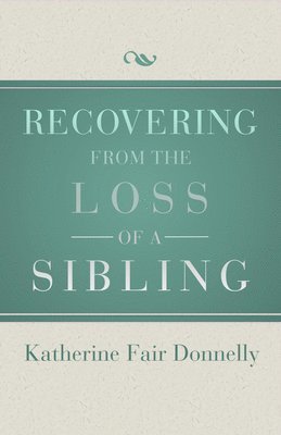 Katherine Fair Donnelly - Recovering from the Loss of a Sibling, Häftad