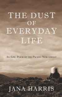 bokomslag The Dust of Everyday Life: An Epic Poem of the Pacific Northwest