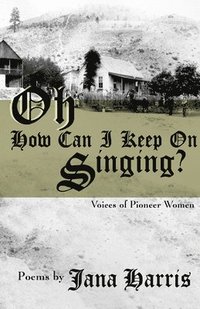 bokomslag Oh How Can I Keep on Singing?: Voices of Pioneer Women