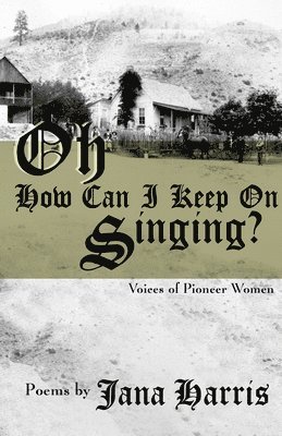 bokomslag Oh How Can I Keep on Singing?: Voices of Pioneer Women