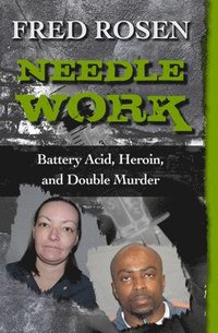 bokomslag Needle Work: Battery Acid, Heroin, and Double Murder