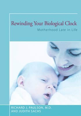 Judith Sachs, Richard J. Paulson, Richard J Paulson - Rewinding Your Biological Clock, Häftad