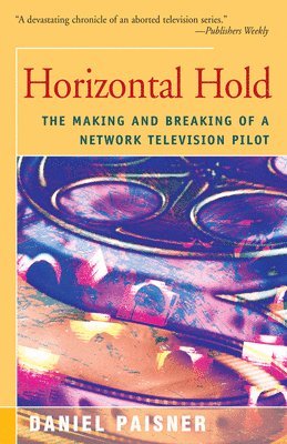 Daniel Paisner - Horizontal Hold: The Making and Breaking of a Network Television Pilot, Häftad