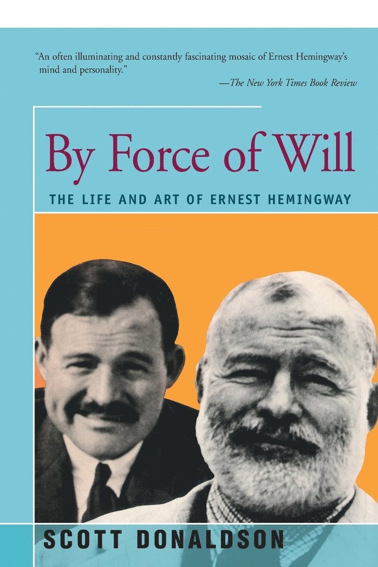 Scott Donaldson - By Force of Will: The Life and Art of Ernest Hemingway, Häftad