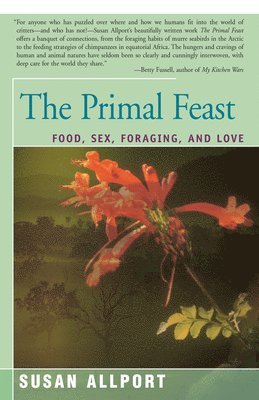 bokomslag The Primal Feast: Food, Sex, Foraging, and Love