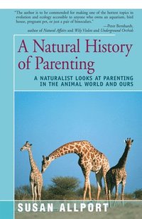 bokomslag A Natural History of Parenting: A Naturalist Looks at Parenting in the Animal World and Ours