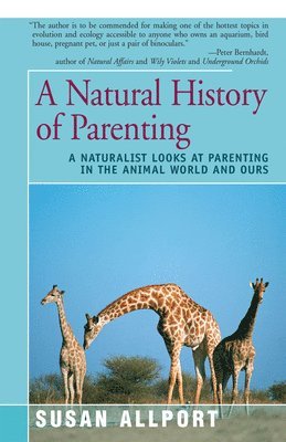 bokomslag A Natural History of Parenting: A Naturalist Looks at Parenting in the Animal World and Ours
