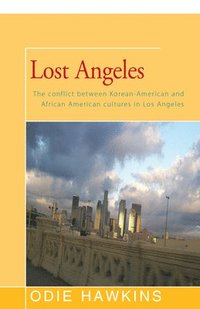 bokomslag Lost Angeles: The Conflict Between Korean-American and African Americans Cultures in Los Angeles