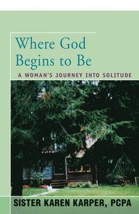 bokomslag Where God Begins to Be: A Woman's Journey into Solitude