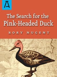 bokomslag The Search for the Pink-Headed Duck: A Journey into the Himalayas and Down the Brahmaputra