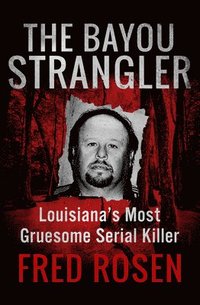 bokomslag The Bayou Strangler: Louisiana's Most Gruesome Serial Killer