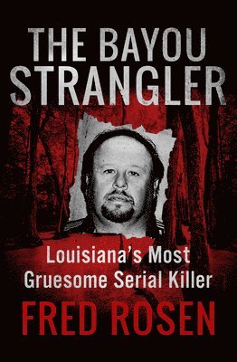 bokomslag The Bayou Strangler: Louisiana's Most Gruesome Serial Killer