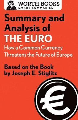 bokomslag Summary and Analysis of The Euro: How a Common Currency Threatens the Future of Europe: Based on the Book by Joseph E. Stiglitz