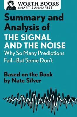 Worth Books - Summary and Analysis of The Signal and the Noise: Why So Many Predictions Fail-but Some Don't: Based on the Book by Nate Silver, Häftad