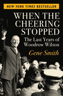bokomslag When the Cheering Stopped: The Last Years of Woodrow Wilson